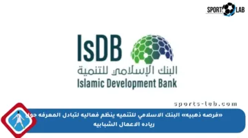 «فرصة ذهبية» البنك الإسلامي للتنمية ينظم فعالية لتبادل المعرفة حول ريادة الأعمال الشبابية